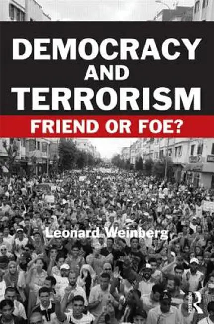 Democracy and Terrorism: Friend or Foe? by Leonard Weinberg