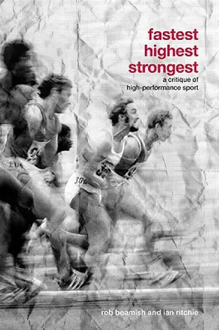 Fastest, Highest, Strongest: A Critique of High-Performance Sport by Rob Beamish