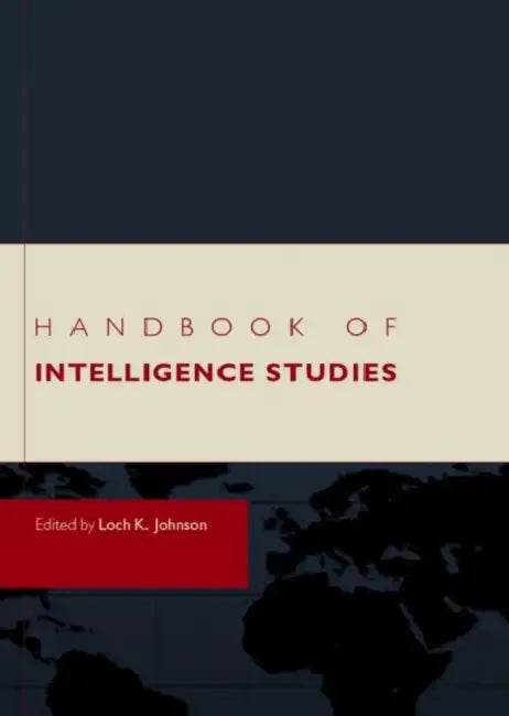 Handbook of Intelligence Studies by Loch K. Johnson