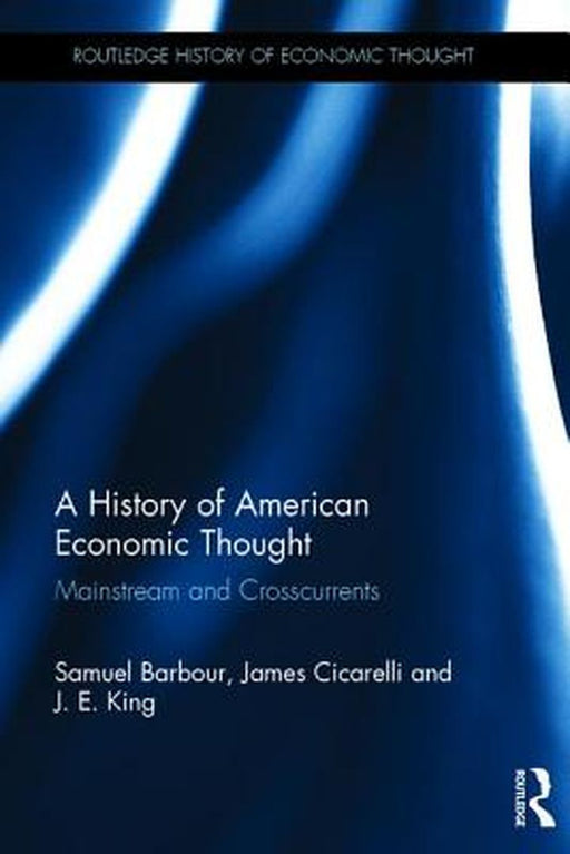 A History of American Economic Thought: Mainstream and Crosscurrents by Samuel Barbour, James Cicarelli, J. E. King
