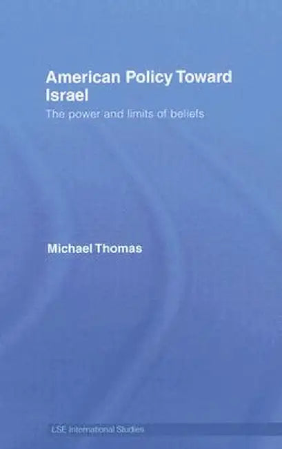 American Policy Toward Israel: The Power and Limits of Beliefs by Michael Thomas