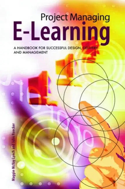Project Managing E-Learning: A Handbook for Successful Design, Delivery and Management by Maggie McVay Lynch, John Roecker