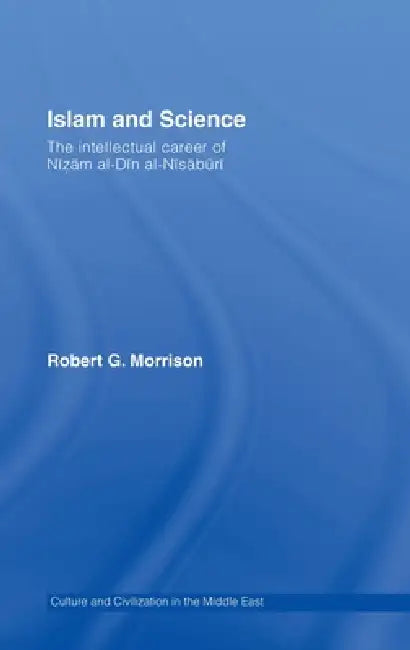Islam and Science: The Intellectual Career of Nizam Al-Din Al-Nisaburi by Robert Morrison