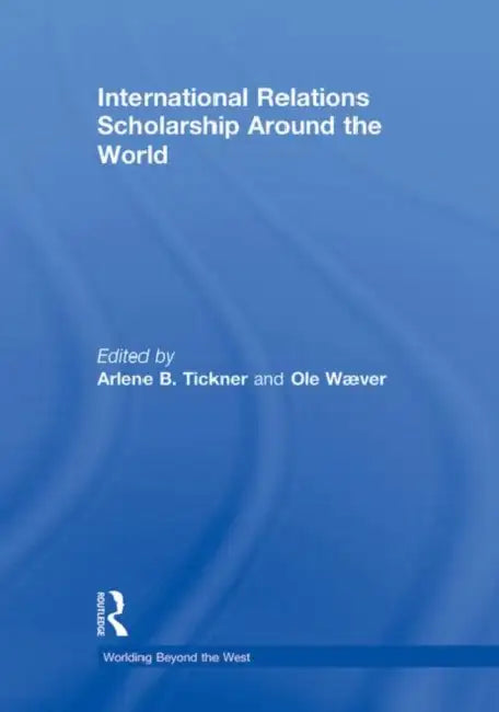 International Relations Scholarship Around the World by Arlene B. Tickner
