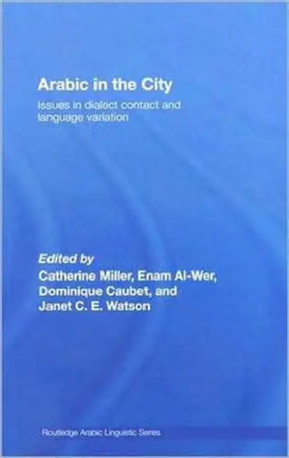 Arabic in the City: Issues in Dialect Contact and Language Variation by Catherine Miller