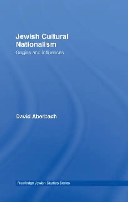 Jewish Cultural Nationalism: Origins and Influences by David Aberbach