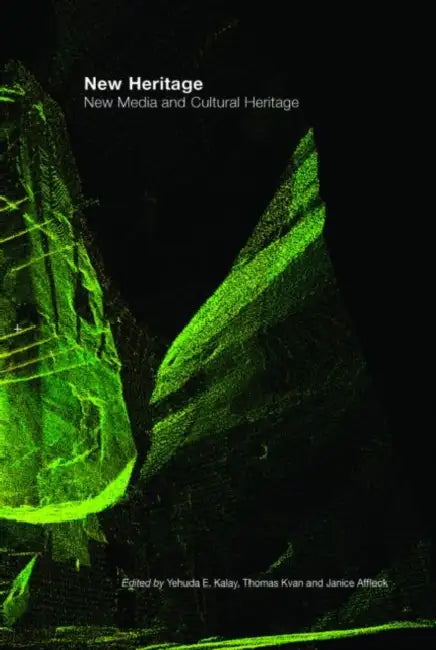 New Heritage: New Media and Cultural Heritage by Yehuda Kalay, Thomas Kvan, Janice Affleck