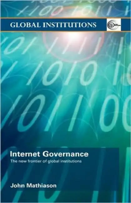 Internet Governance: The New Frontier of Global Institutions by John Mathiason