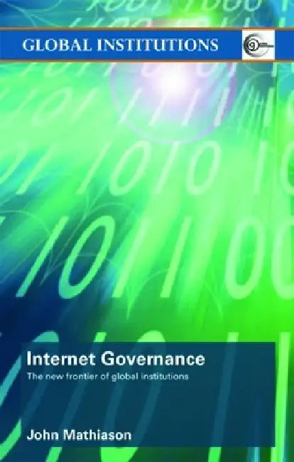 Internet Governance: The New Frontier of Global Institutions by John Mathiason