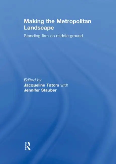 Making the Metropolitan Landscape: Standing Firm on Middle Ground by Jacqueline Tatom