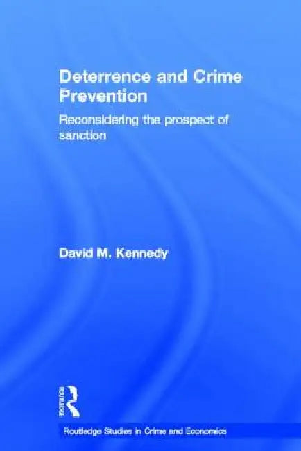 Deterrence and Crime Prevention: Reconsidering the Prospect of Sanction by David M. Kennedy
