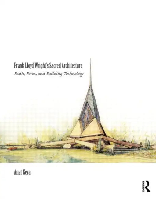 Frank Lloyd Wright’s Sacred Architecture by Anat Geva