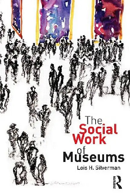 The Social Work of Museums by Silverman Lois H.