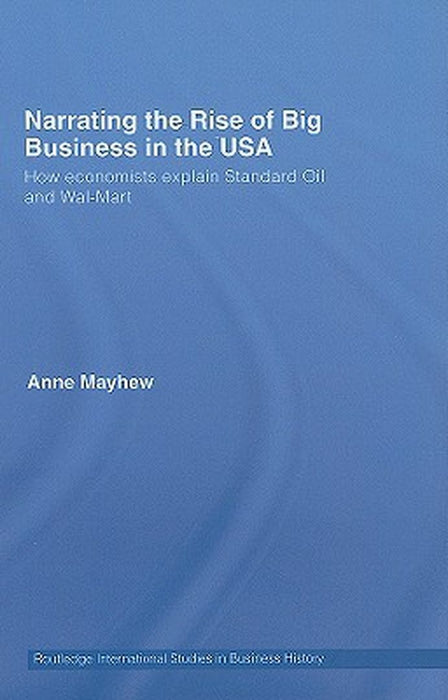 Narrating The Rise Of Big Business In The Usa: How Economists Explain Standard Oil and Wal-mart by Anne Mayhew