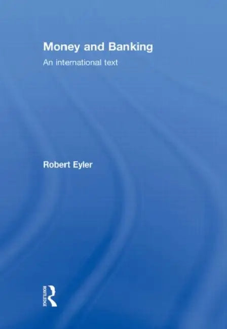 Money and Banking: An International Text by Robert Eyler