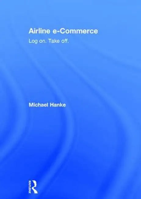 Airline E-Commerce: Log On. Take Off. by Michael Hanke