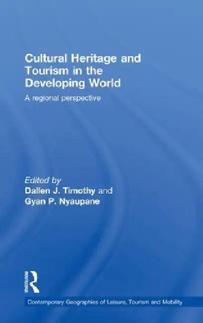 Cultural Heritage and Tourism in the Developing World: A Regional Perspective by Dallen J. Timothy