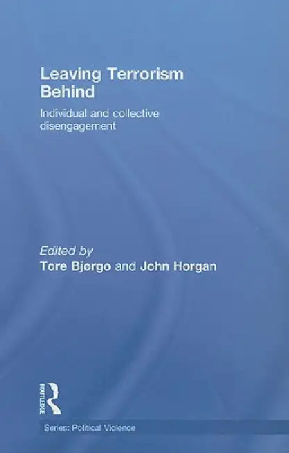 Leaving Terrorism Behind: Individual and Collective Disengagement by Tore Bjorgo