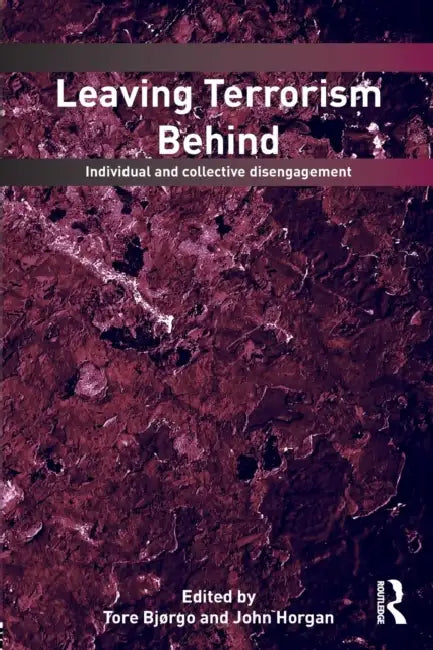 Leaving Terrorism Behind: Individual and Collective Disengagement by Tore Bjorgo, John G. Horgan