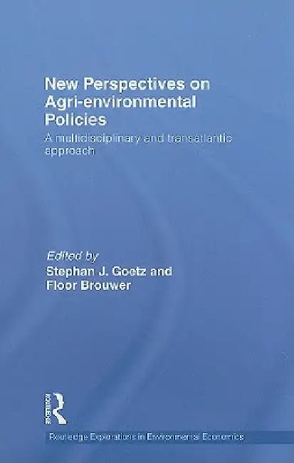 New Perspectives on Agri-Environmental Policies: A Multidisciplinary and Transatlantic Approach by Stephan J. Goetz