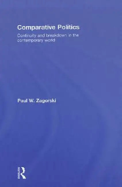 Comparative Politics: Continuity and Breakdown in the Contemporary World by Paul W. Zagorski