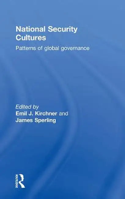 National Security Cultures: Patterns of Global Governance by Emil J. Kirchner