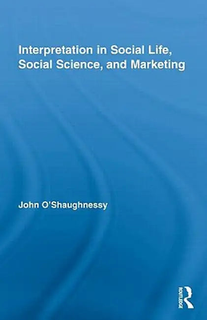 Interpretation In Social Life: Social Science by John O'Shaughnessy