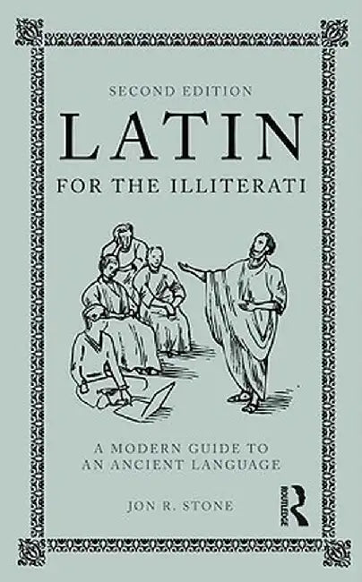 Latin for the Illiterati: A Modern Phrase Book for an Ancient Language by Jon R. Stone