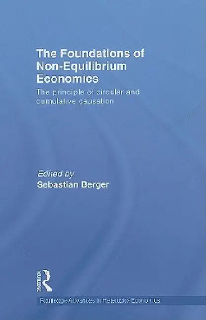 The Foundations of Non-Equilibrium Economics: The principle of circular and cumulative causation by Sebastian Berger