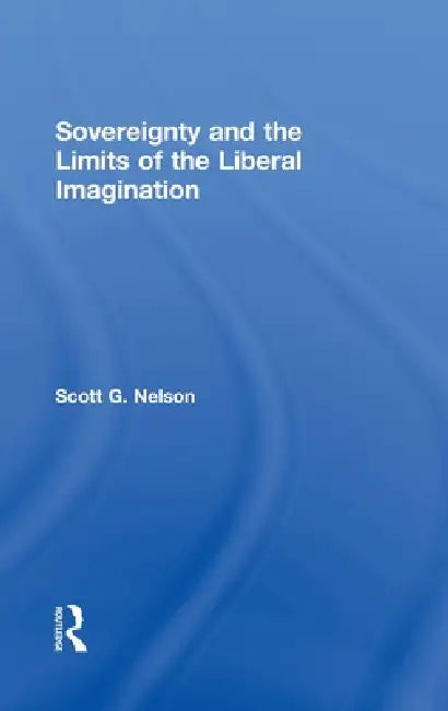 Sovereignty and the Limits of the Liberal Imagination by Scott G. Nelson