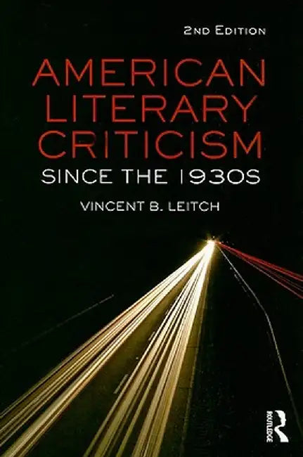 American Literary Criticism Since The 1930S by Vincent B. Leitch