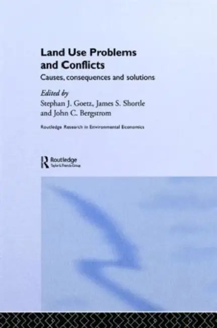 Land Use Problems and Conflicts: Causes, Consequences and Solutions by John C. Bergstrom, Stephen J. Goetz, James S. Shortle
