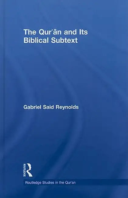 The Qur'an and its Biblical Subtext by Gabriel Said Reynolds