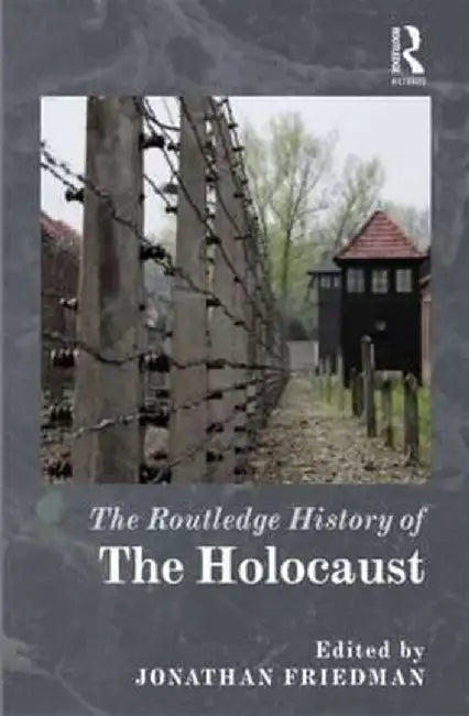 The Routledge History of the Holocaust by Jonathan C. Friedman