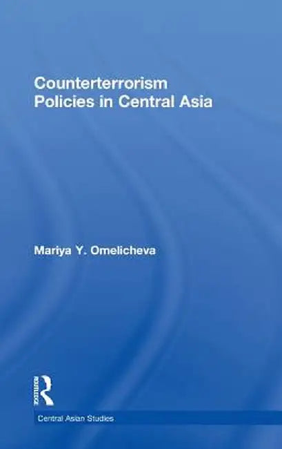 Counterterrorism Policies in Central Asia by Mariya Y. Omelicheva