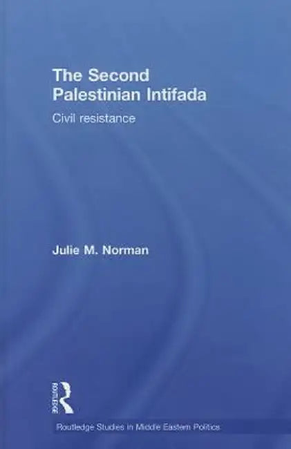 The Second Palestinian Intifada: Civil Resistance by Julie M. Norman