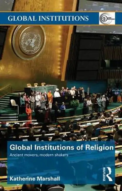 Global Institutions Of Religion: Ancient Movers, Modern Shakers by Katherine Marshall