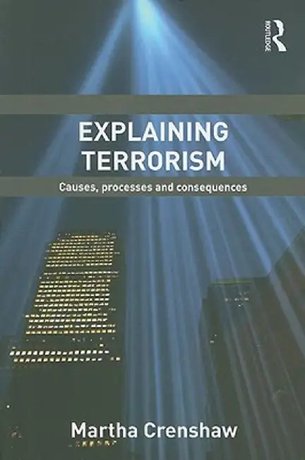 Explaining Terrorism: Causes, Processes and Consequences by Martha Crenshaw