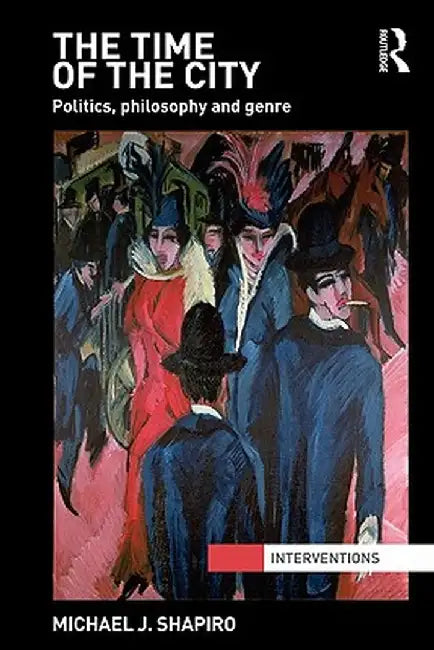 The Time of the City: Politics, philosophy and genre by Michael Shapiro