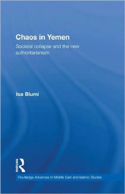 Chaos in Yemen: Societal Collapse and the New Authoritarianism by Isa Blumi