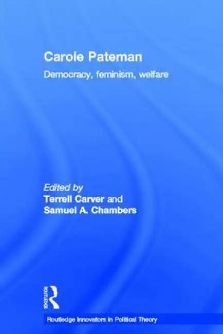 Carole Pateman: Democracy, Feminism, Welfare by Terrell Carver