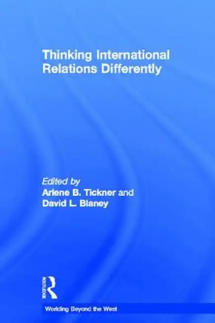 Thinking International Relations Differently by Arlene Tickner
