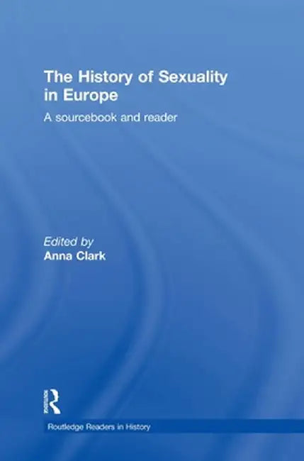 The History of Sexuality in Europe: A Sourcebook and Reader by Anna Clark