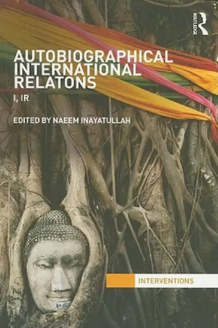 Autobiographical International Relations: I, IR by Naeem Inayatullah