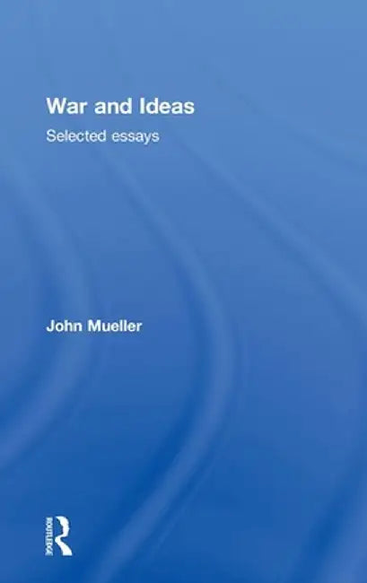 War and Ideas: Selected Essays by John Mueller