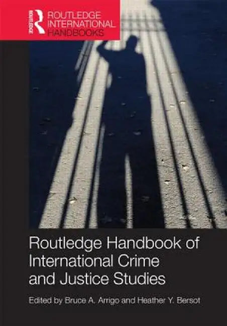 The Routledge Handbook Of International Crime And Justice Studies by Bruce Arrigo, Heather Bersot
