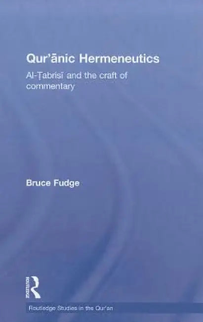 Qur'anic Hermeneutics: Al-Tabrisi and the Craft of Commentary by Bruce Fudge