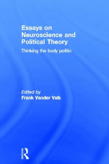 Essays on Neuroscience and Political Theory: Thinking the Body Politic by Frank Vander Valk