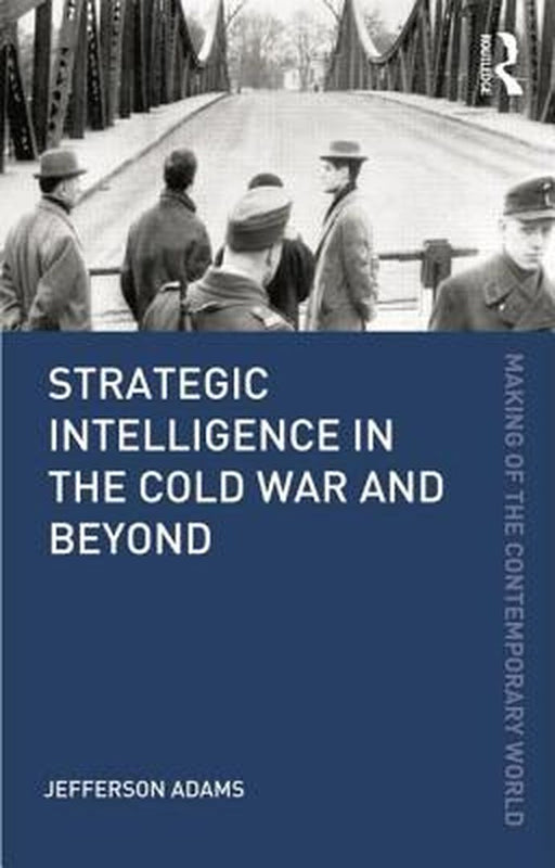 Strategic Intelligence in the Cold War and Beyond by Jefferson Adams