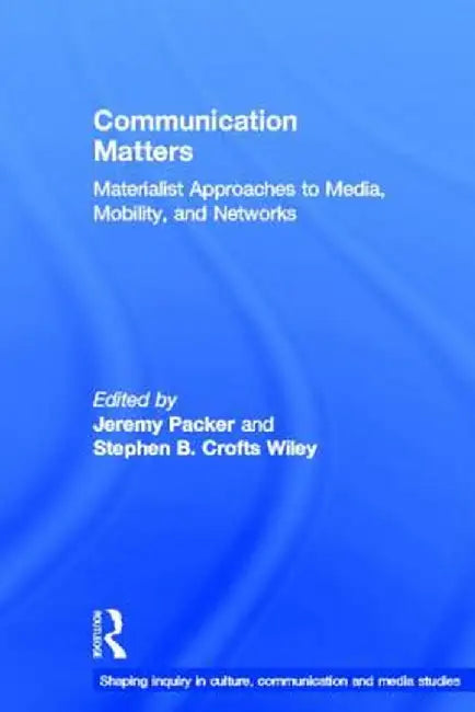 Communication Matters: Materialist Approaches to Media, Mobility and Networks by Jeremy Packer